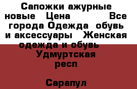 Сапожки ажурные новые › Цена ­ 2 000 - Все города Одежда, обувь и аксессуары » Женская одежда и обувь   . Удмуртская респ.,Сарапул г.